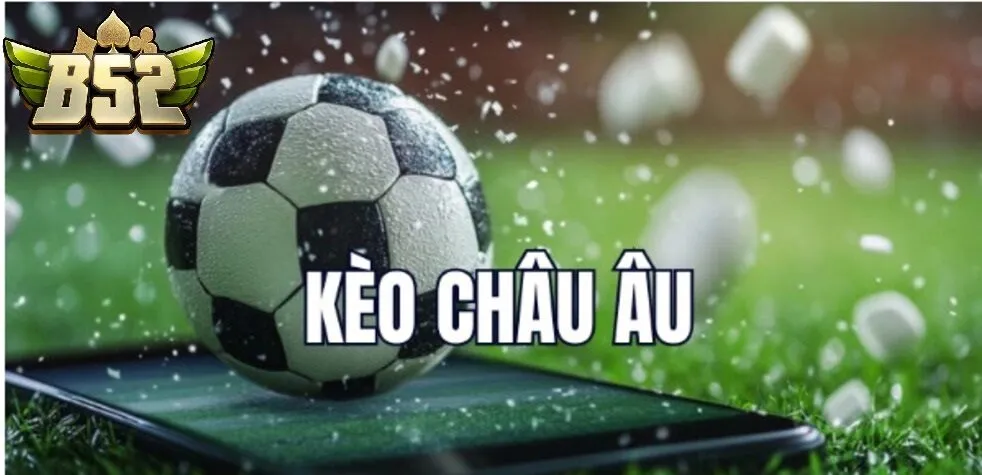 Kèo Châu Âu B52club Là Gì?